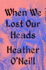 When We Lost Our Heads Hardcover  by Heather O'Neill