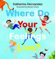 Where Do Your Feelings Live? by Catherine Hernandez,Myriam Chery